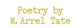 selected poetry by M. Arrel Tate
